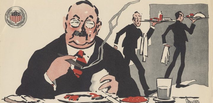 “Sir – don’t waste while your wife saves – Adopt the doctrine of the clean plate – do your share.” William Crawford Young: 1917; United States Food Administration.